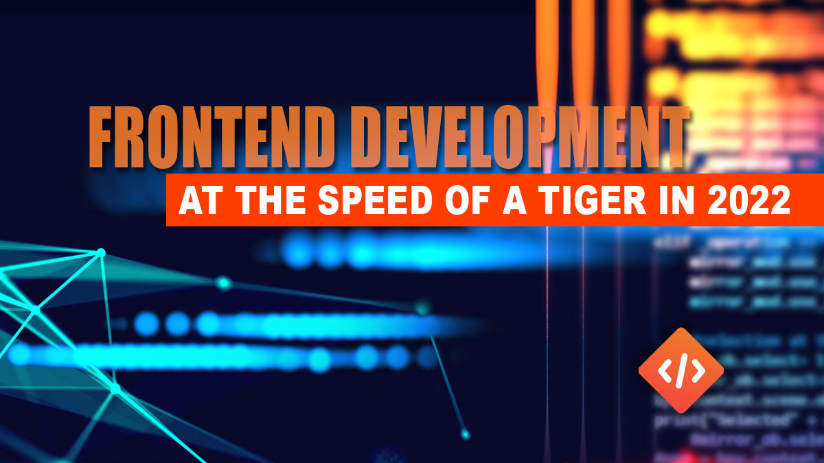 frontend development at the speed of a tiger in 2022
