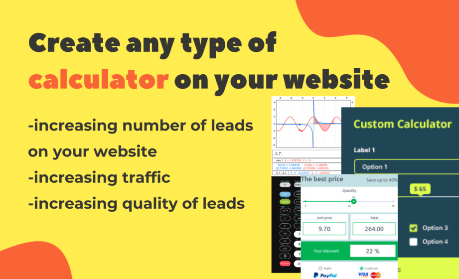Create Calculator, Calculating mortgage payments, Loan Calculator, Finance Calculator, Investment Calculator, Real Estate Calculator, Payment Calculator, Compound Interest Calculator, Budget Calculators, Calculators with charts, BMI Calculator, ROI calculators, Heart rate, Calories, Commisions, Excel to web calculators, Countdown timers, Accuracy in calculations
